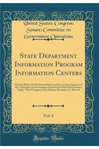 State Department Information Program Information Centers, Vol. 6: Hearing Before the Permanent Subcommittee on Investigations of the Committee on Government Operations United States Senate, Eighty-Third Congress, First Session, Pursuant to S. Res;