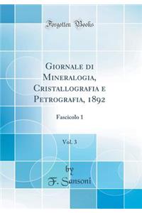 Giornale Di Mineralogia, Cristallografia E Petrografia, 1892, Vol. 3: Fascicolo 1 (Classic Reprint)