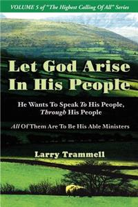 Volume 5: LET GOD ARISE IN HIS PEOPLE--He Wants To Speak To His People, Through His People