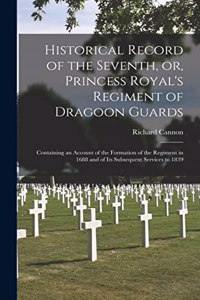 Historical Record of the Seventh, or, Princess Royal's Regiment of Dragoon Guards [microform]