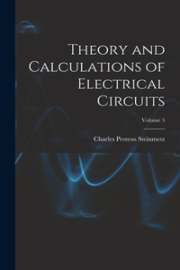 Theory and Calculations of Electrical Circuits; Volume 5