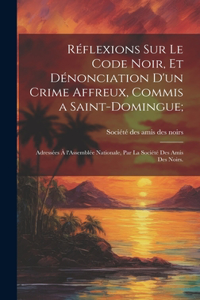 Réflexions sur le code noir, et dénonciation d'un crime affreux, commis a Saint-Domingue;