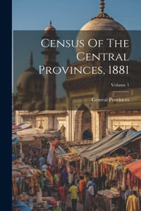 Census Of The Central Provinces, 1881; Volume 1