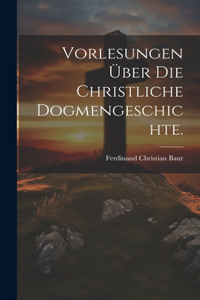 Vorlesungen über die christliche Dogmengeschichte.