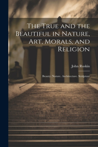 True and the Beautiful in Nature, Art, Morals, and Religion
