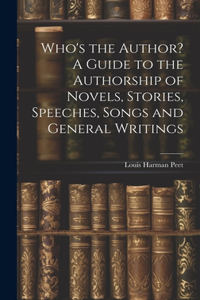 Who's the Author? A Guide to the Authorship of Novels, Stories, Speeches, Songs and General Writings