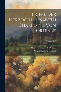 Briefe Der Herzogin Elisabeth Charlotte Von Orléans; Volume 149
