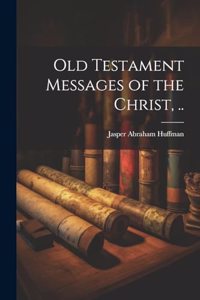Old Testament Messages of the Christ, ..