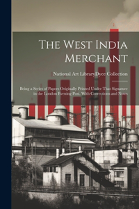 West India Merchant: Being a Series of Papers Originally Printed Under That Signature in the London Evening Post. With Corrections and Notes