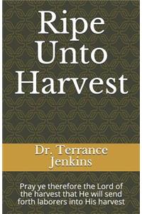 Ripe Unto Harvest