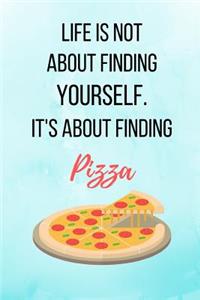 Life Is Not About Finding Yourself. It's About Finding Pizza