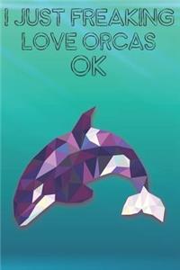 I Just Freaking Love Orcas Ok
