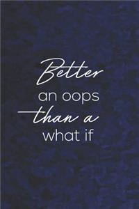 Better An Ooops Than A What If