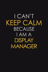 I Can't Keep Calm Because I Am A Display Manager