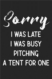 Sorry I Was Late I Was Busy Pitching A Tent For One