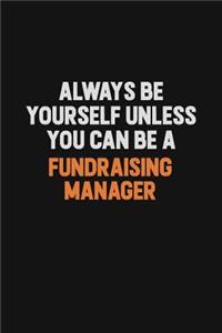 Always Be Yourself Unless You can Be A Fundraising Manager