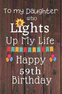 To My Daughter Who Lights Up My Life Happy 59th Birthday: 59 Year Old Birthday Gift Journal / Notebook / Diary / Unique Greeting Card Alternative