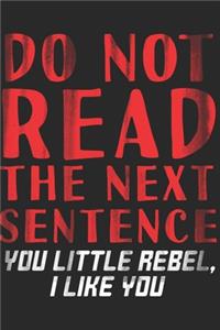 Do Not Read The Next Sentence You Little Rebel I Like You