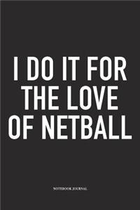 I Do It For The Love Of Netball