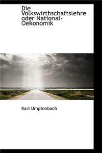 Die Volkswirthschaftslehre Oder National-Oekonomik