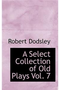 A Select Collection of Old Plays Vol. 7