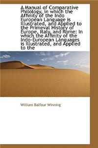 A Manual of Comparative Philology, in Which the Affinity of the Indo European Language Is Illustrate