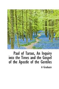 Paul of Tarsus, an Inquiry Into the Times and the Gospel of the Apostle of the Gentiles