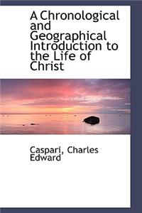 A Chronological and Geographical Introduction to the Life of Christ