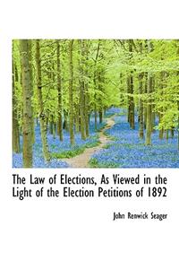 The Law of Elections, as Viewed in the Light of the Election Petitions of 1892