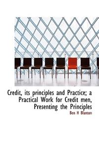 Credit, Its Principles and Practice; A Practical Work for Credit Men, Presenting the Principles
