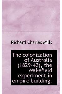 The Colonization of Australia (1829-42), the Wakefield Experiment in Empire Building;
