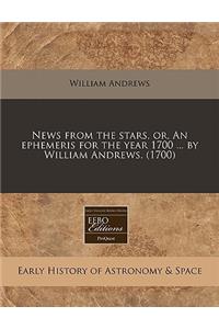 News from the Stars, Or, an Ephemeris for the Year 1700 ... by William Andrews. (1700)