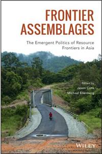 Frontier Assemblages: The Emergent Politics of Resource Frontiers in Asia