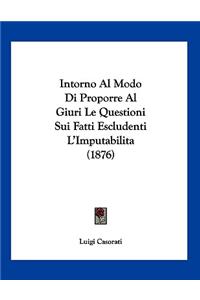 Intorno Al Modo Di Proporre Al Giuri Le Questioni Sui Fatti Escludenti L'Imputabilita (1876)