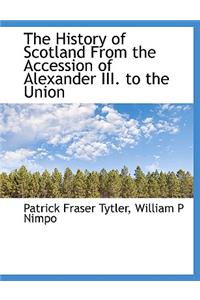 The History of Scotland from the Accession of Alexander III. to the Union