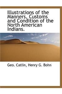 Illustrations of the Manners, Customs and Condition of the North American Indians.