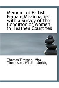 Memoirs of British Female Missionaries; With a Survey of the Condition of Women in Heathen Countries