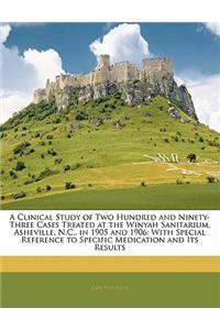 A Clinical Study of Two Hundred and Ninety-Three Cases Treated at the Winyah Sanitarium, Asheville, N.C., in 1905 and 1906: With Special Reference to