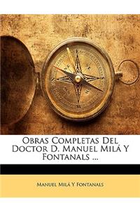 Obras Completas Del Doctor D. Manuel Milá Y Fontanals ...