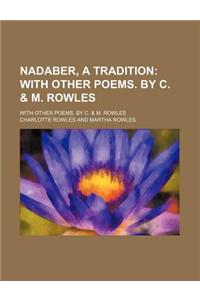 Nadaber, a Tradition; With Other Poems. by C. & M. Rowles. with Other Poems. by C. & M. Rowles