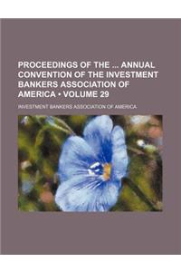Proceedings of the Annual Convention of the Investment Bankers Association of America (Volume 29)