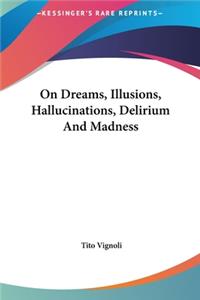 On Dreams, Illusions, Hallucinations, Delirium and Madness