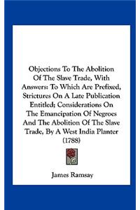 Objections to the Abolition of the Slave Trade, with Answers