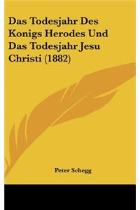 Das Todesjahr Des Konigs Herodes Und Das Todesjahr Jesu Christi (1882)