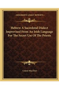 Hebrew a Sacerdotal Dialect Improvised from an Irish Language for the Secret Use of the Priests