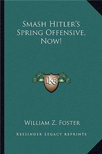 Smash Hitler's Spring Offensive, Now!