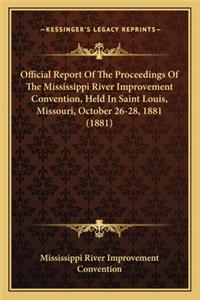 Official Report of the Proceedings of the Mississippi River Improvement Convention, Held in Saint Louis, Missouri, October 26-28, 1881 (1881)