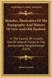 Sketches, Illustrative Of The Topography And History Of New And Old Sleaford