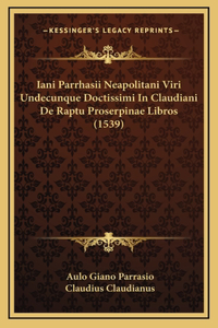 Iani Parrhasii Neapolitani Viri Undecunque Doctissimi In Claudiani De Raptu Proserpinae Libros (1539)