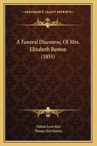 Funeral Discourse, Of Mrs. Elizabeth Benton (1855)